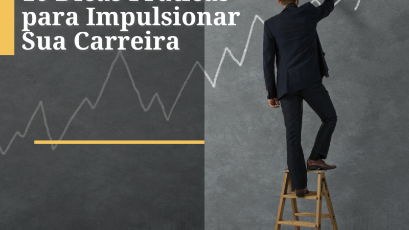 10 Dicas Práticas para Impulsionar Sua Carreira